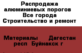 Распродажа алюминиевых порогов - Все города Строительство и ремонт » Материалы   . Дагестан респ.,Буйнакск г.